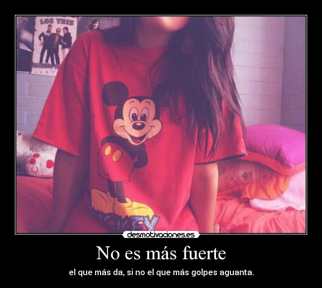 No es más fuerte - el que más da, si no el que más golpes aguanta.