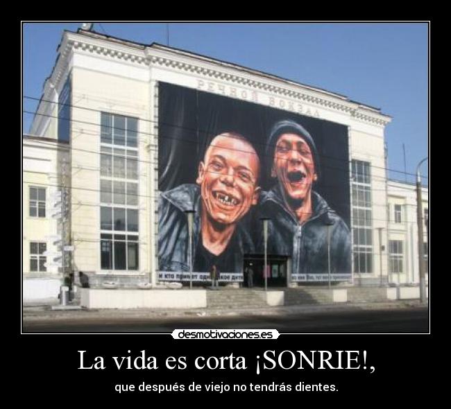La vida es corta ¡SONRIE!, -
