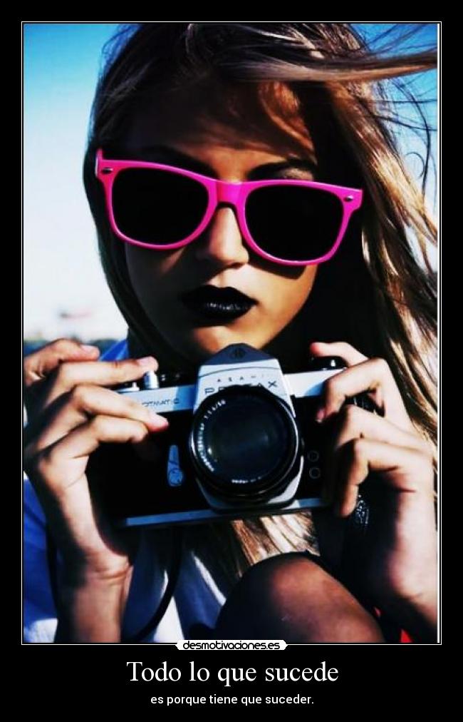 Todo lo que sucede - es porque tiene que suceder.