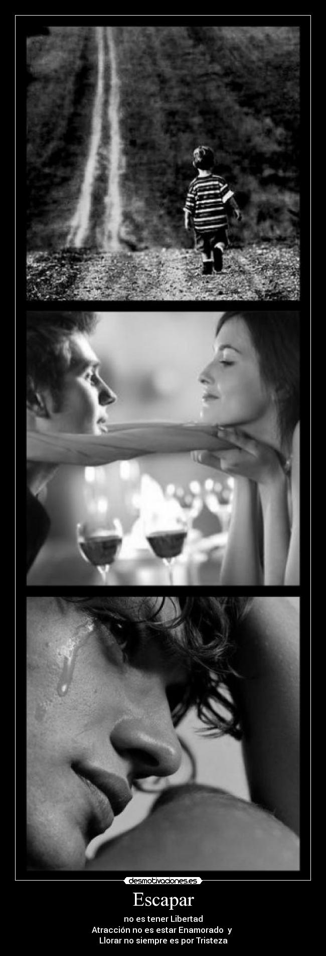 Escapar - no es tener Libertad
Atracción no es estar Enamorado y
Llorar no siempre es por Tristeza