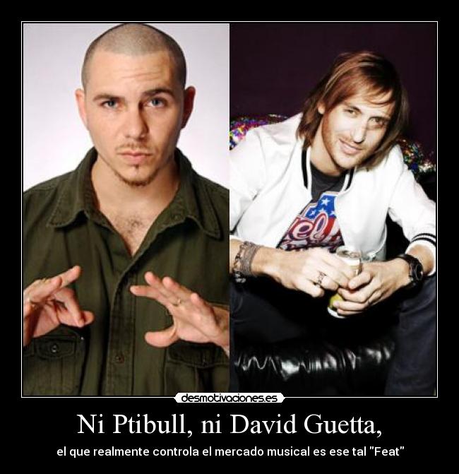 Ni Ptibull, ni David Guetta, - el que realmente controla el mercado musical es ese tal Feat