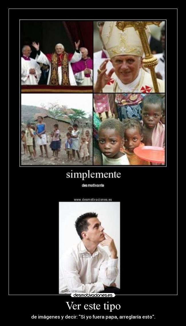 Ver este tipo - de imágenes y decir: Si yo fuera papa, arreglaría esto.