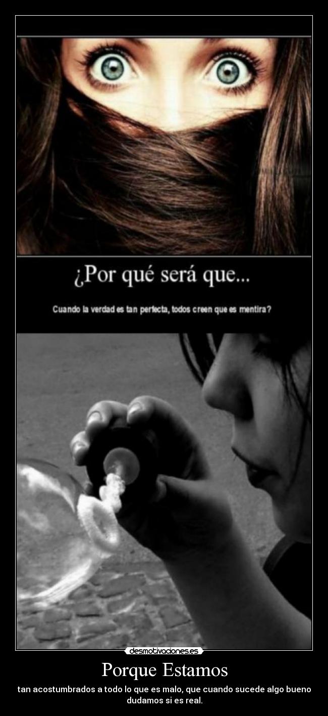 Porque Estamos - tan acostumbrados a todo lo que es malo, que cuando sucede algo bueno
dudamos si es real.