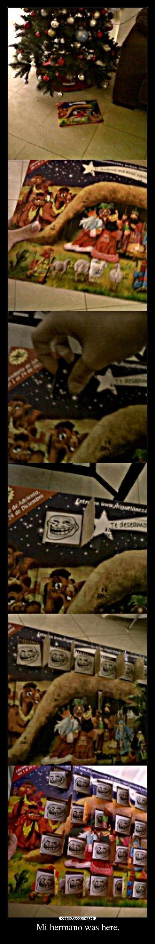 Mi hermano was here. -