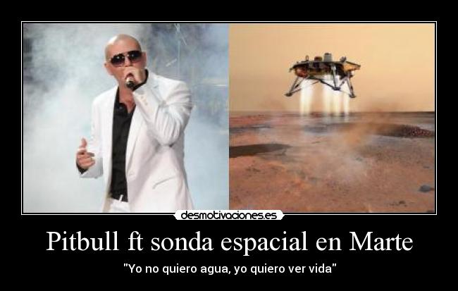 Pitbull ft sonda espacial en Marte - Yo no quiero agua, yo quiero ver vida