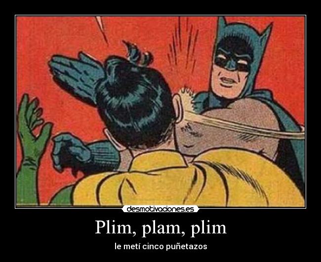 Plim, plam, plim - le metí cinco puñetazos