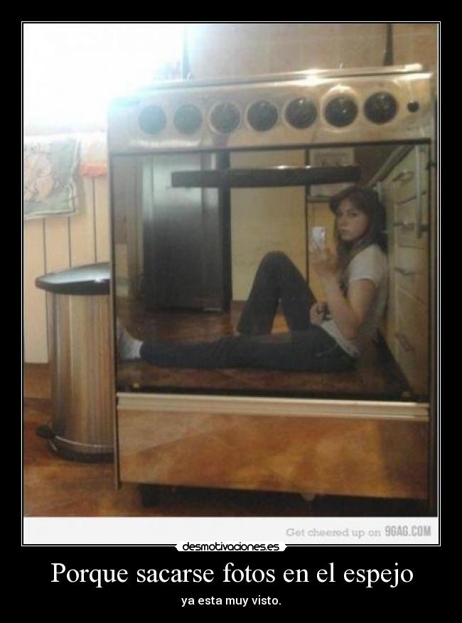Porque sacarse fotos en el espejo - ya esta muy visto.