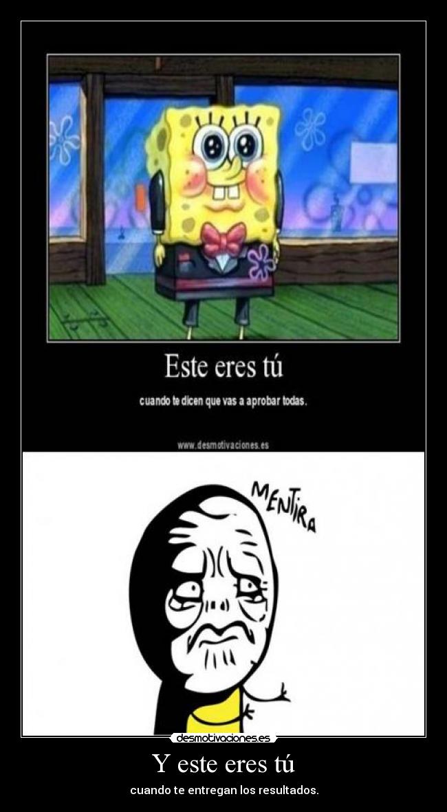 Y este eres tú - cuando te entregan los resultados.