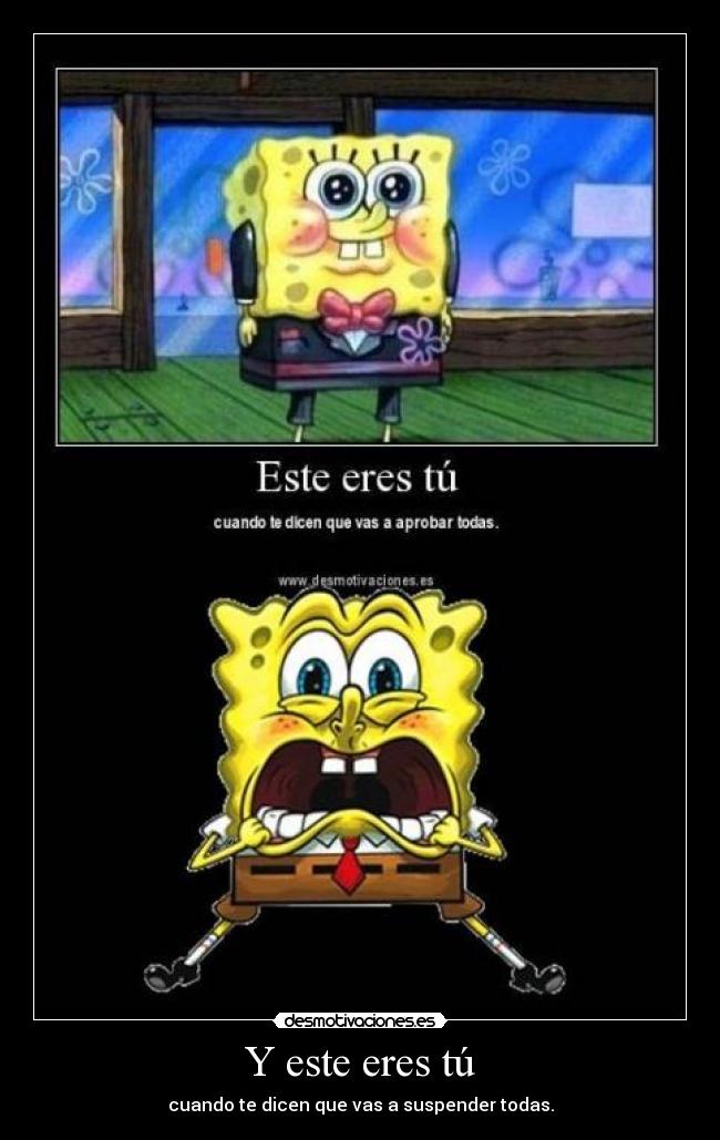 Y este eres tú - cuando te dicen que vas a suspender todas.