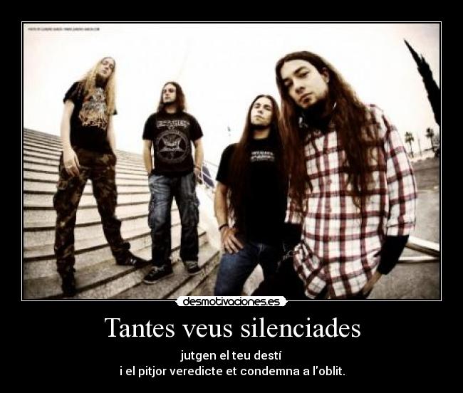 Tantes veus silenciades - jutgen el teu destí
i el pitjor veredicte et condemna a loblit.