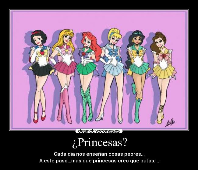 ¿Princesas? - Cada dia nos enseñan cosas peores...
A este paso...mas que princesas creo que putas....