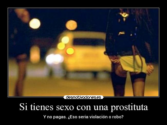 Si tienes sexo con una prostituta - Y no pagas. ¿Eso seria violación o robo?