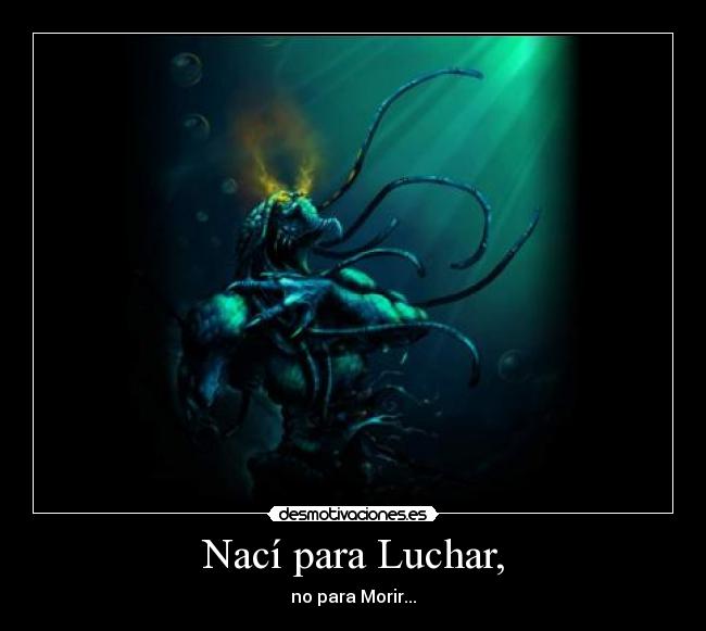 Nací para Luchar, - no para Morir...
