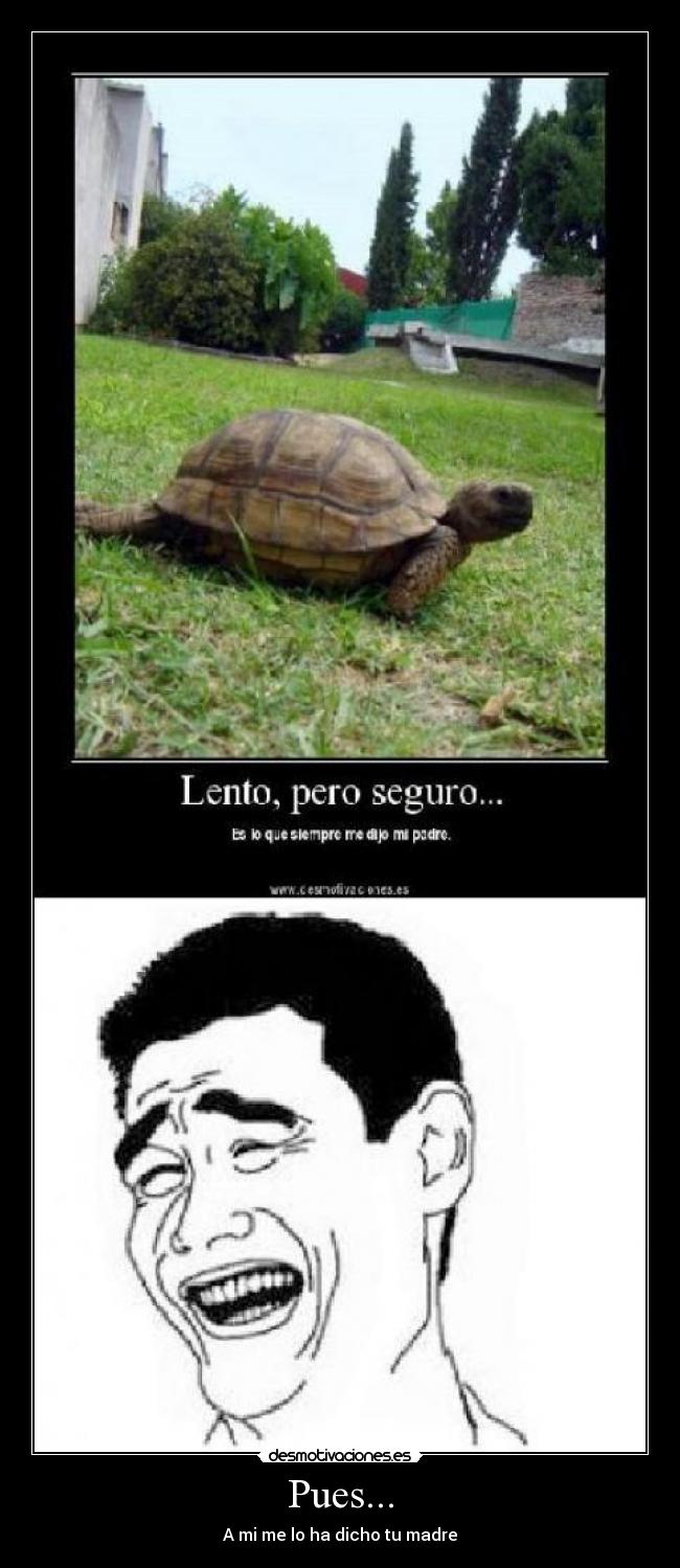 Pues... - A mi me lo ha dicho tu madre