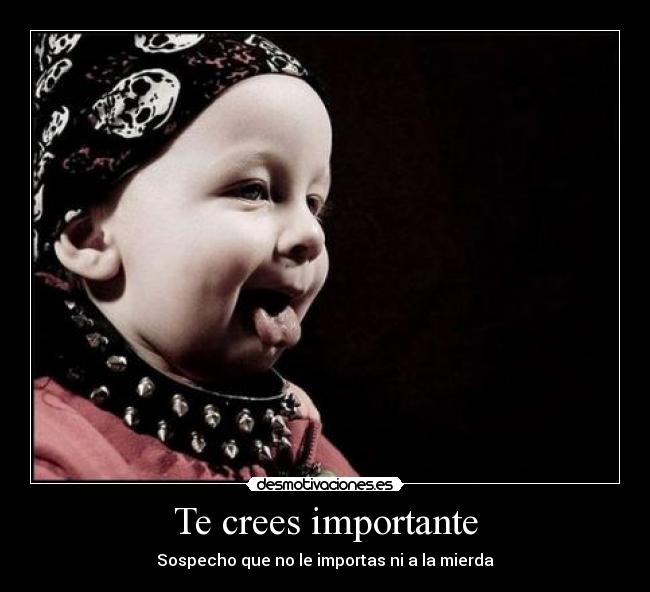 Te crees importante - 