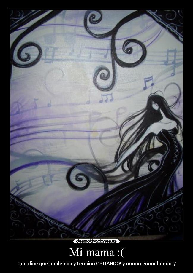 Mi mama :( - Que dice que hablemos y termina GRITANDO! y nunca escuchando :/