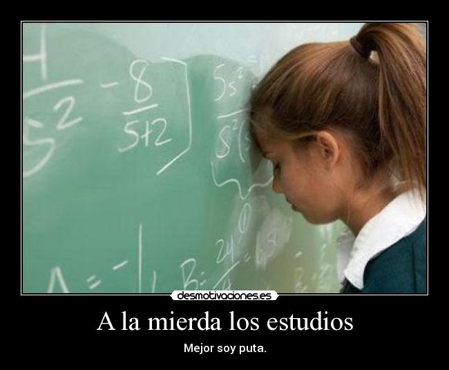 A la mierda los estudios -