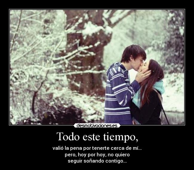 Todo este tiempo, -