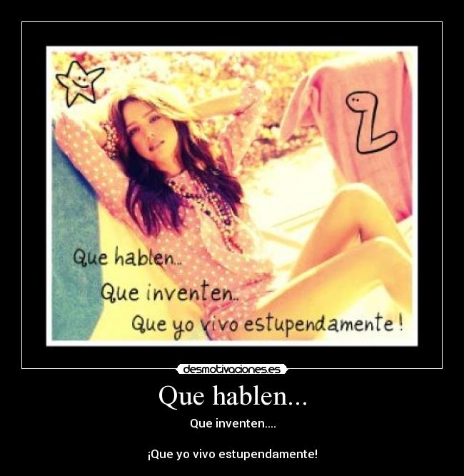 Que hablen... - Que inventen....

¡Que yo vivo estupendamente!