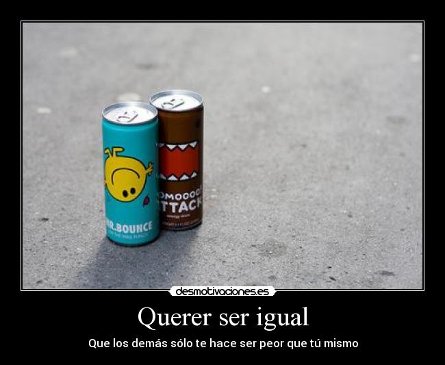 Querer ser igual - 
