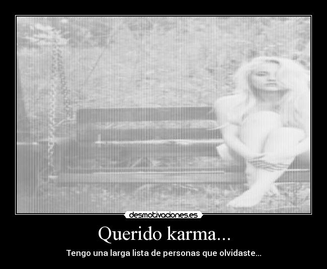 Querido karma... - Tengo una larga lista de personas que olvidaste...