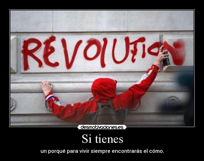 Si tienes - un porqué para vivir siempre encontrarás el cómo.