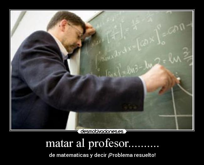 matar al profesor.......... -