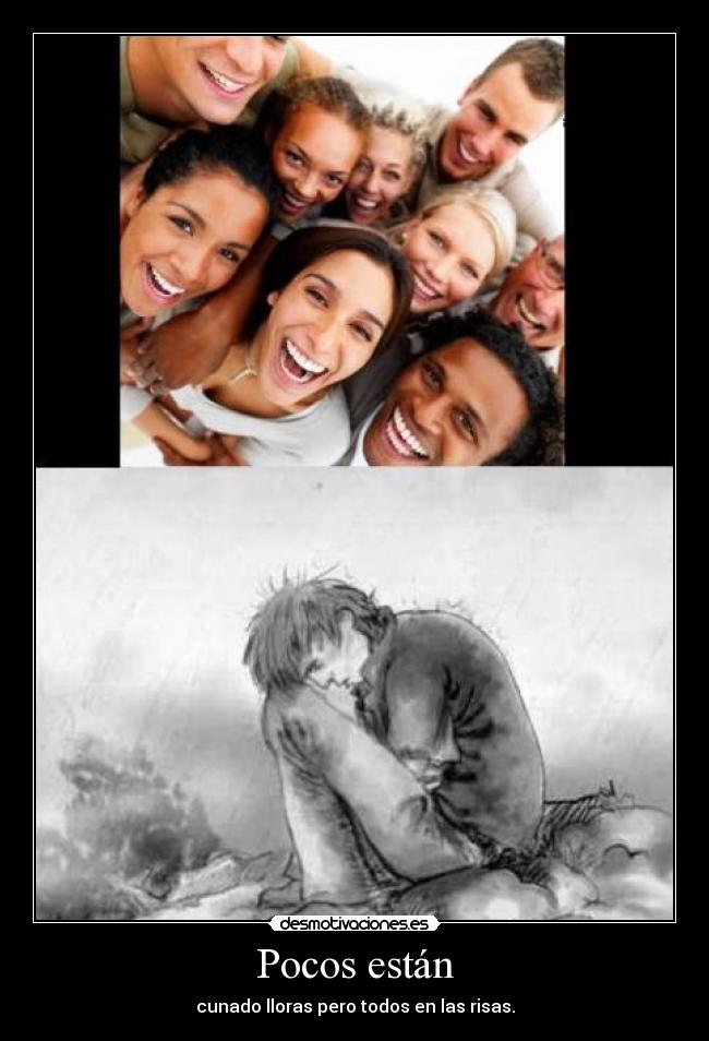 Pocos están - cunado lloras pero todos en las risas.