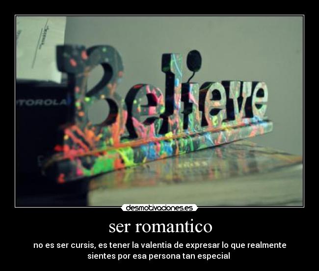 ser romantico - no es ser cursis, es tener la valentia de expresar lo que realmente
sientes por esa persona tan especial ♥