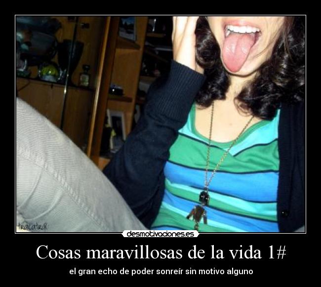 Cosas maravillosas de la vida 1# - el gran echo de poder sonreír sin motivo alguno