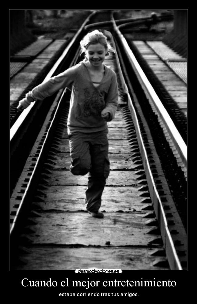 Cuando el mejor entretenimiento - estaba corriendo tras tus amigos.