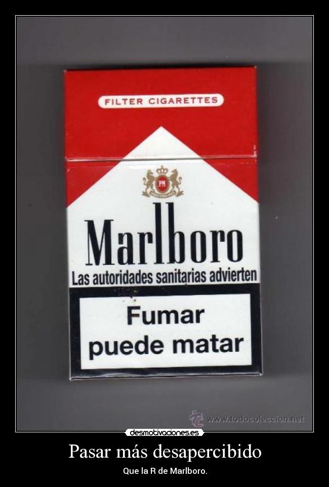 Pasar más desapercibido - Que la R de Marlboro.