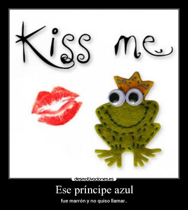 Ese príncipe azul - fue marrón y no quiso llamar..