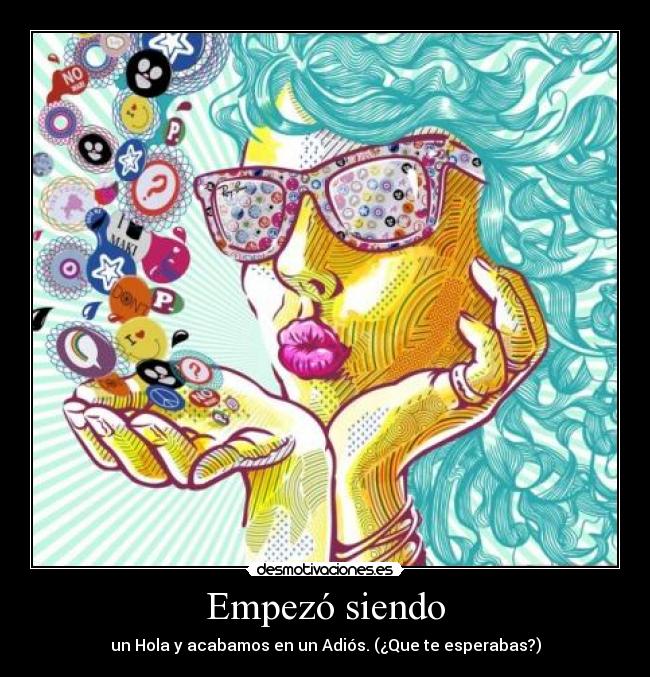 Empezó siendo - un Hola y acabamos en un Adiós. (¿Que te esperabas?)