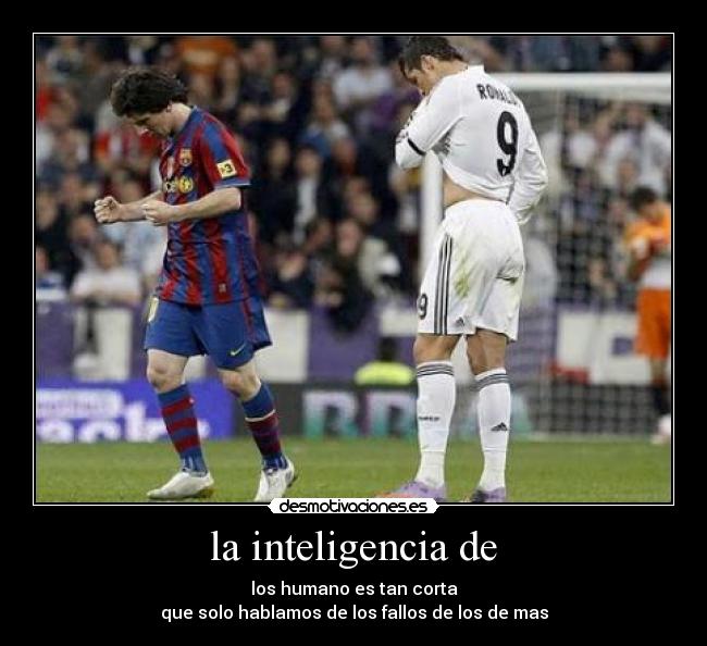 la inteligencia de - los humano es tan corta
que solo hablamos de los fallos de los de mas