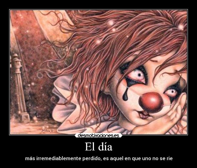 El día - más irremediablemente perdido, es aquel en que uno no se rie