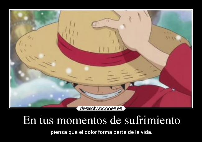 En tus momentos de sufrimiento - piensa que el dolor forma parte de la vida.