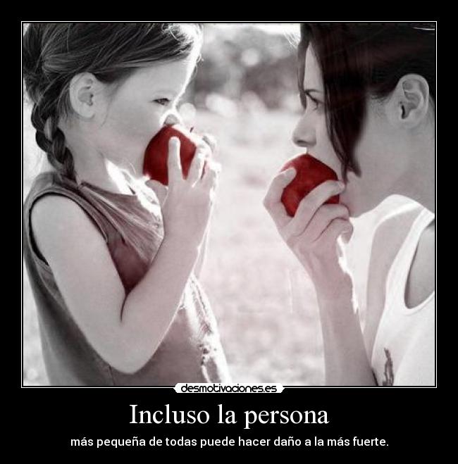 Incluso la persona - más pequeña de todas puede hacer daño a la más fuerte.