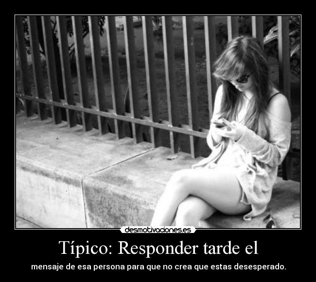 Típico: Responder tarde el -