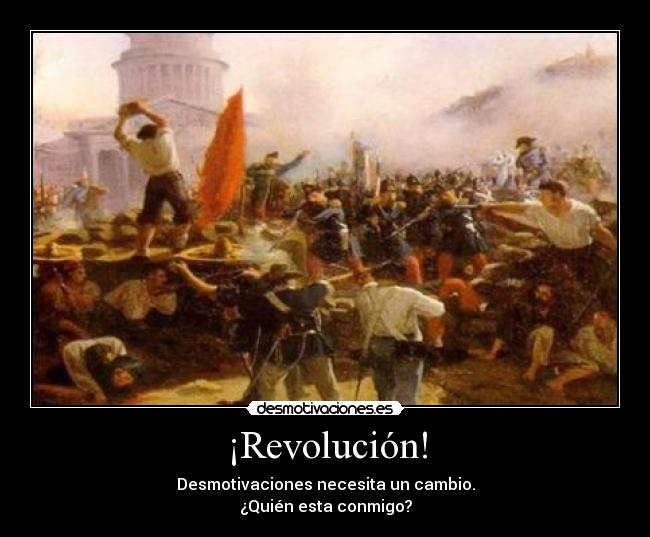 ¡Revolución! - Desmotivaciones necesita un cambio.
¿Quién esta conmigo?