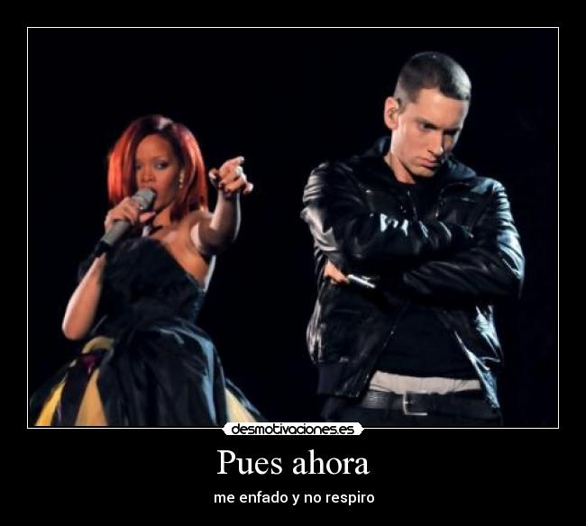 Pues ahora - me enfado y no respiro
