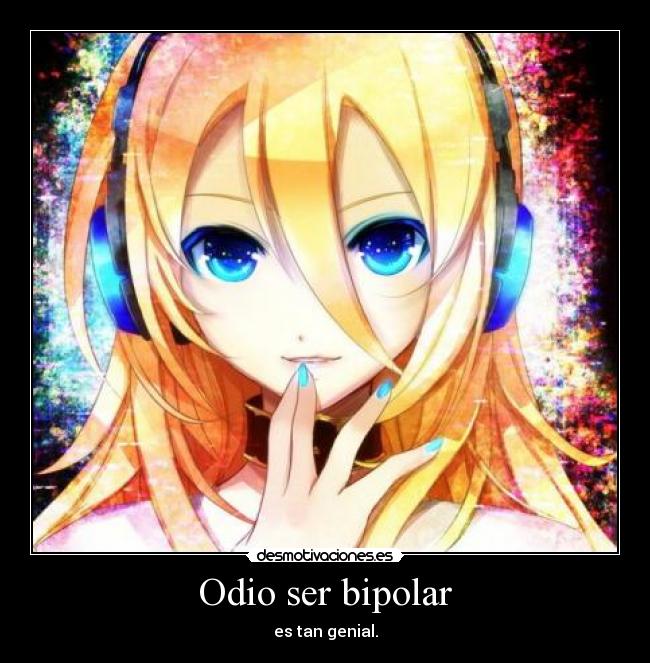 Odio ser bipolar - es tan genial.