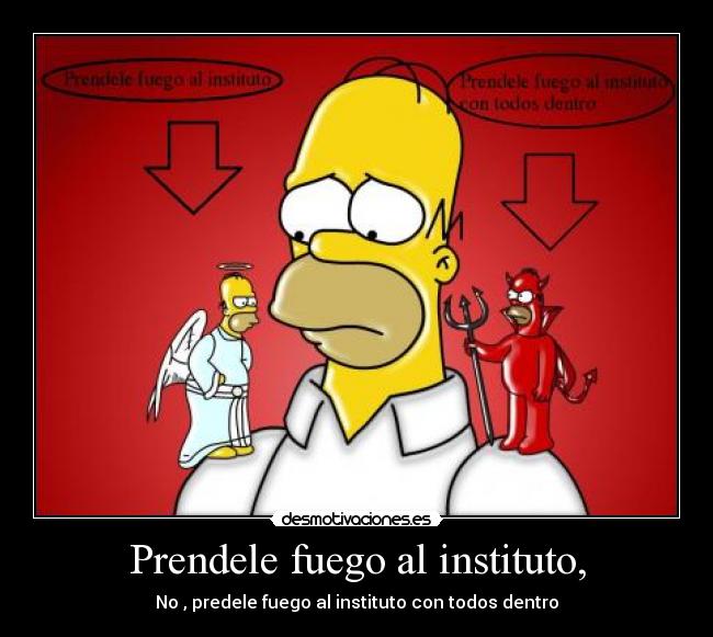 Prendele fuego al instituto, -