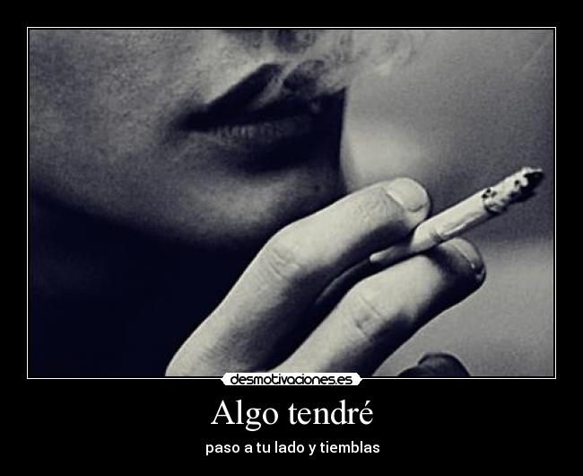 Algo tendré - paso a tu lado y tiemblas