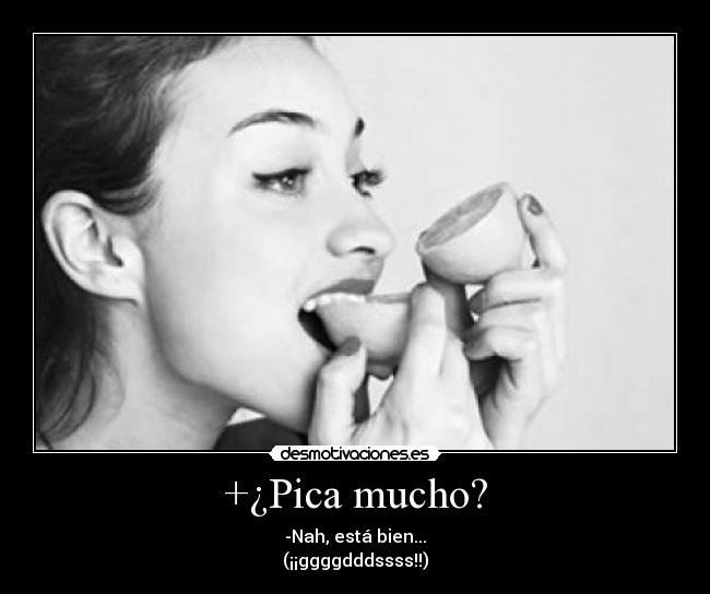 +¿Pica mucho? -