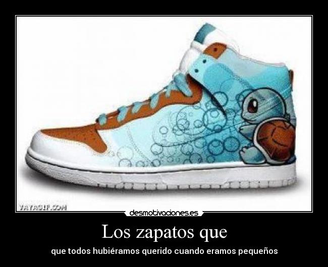 Los zapatos que - que todos hubiéramos querido cuando eramos pequeños