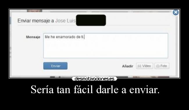 Sería tan fácil darle a enviar. -