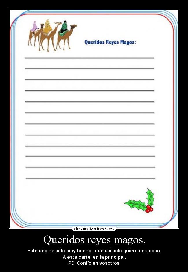 Queridos reyes magos. - Este año he sido muy bueno , aun así solo quiero una cosa.
A este cartel en la principal.
PD: Confío en vosotros.