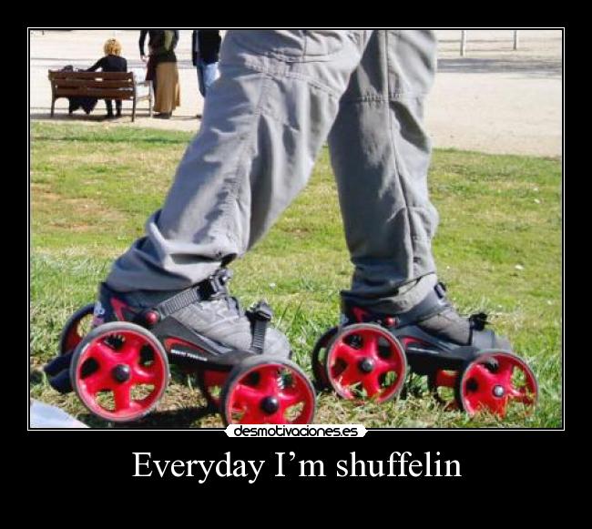 Everyday I’m shuffelin - 