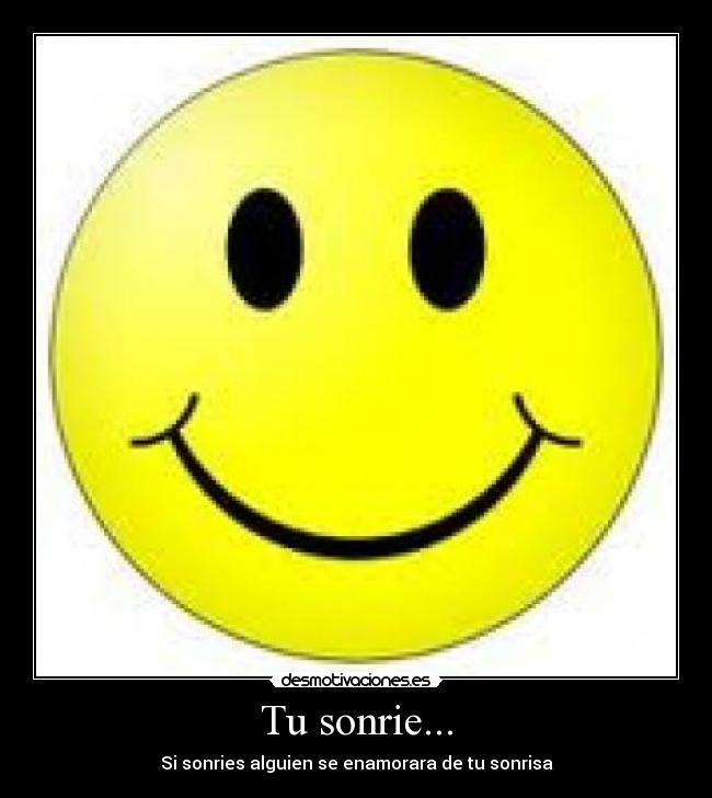 Tu sonrie... - Si sonries alguien se enamorara de tu sonrisa